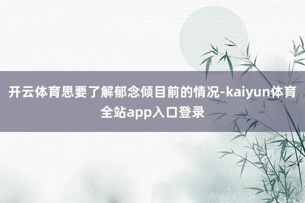 开云体育思要了解郁念倾目前的情况-kaiyun体育全站app入口登录