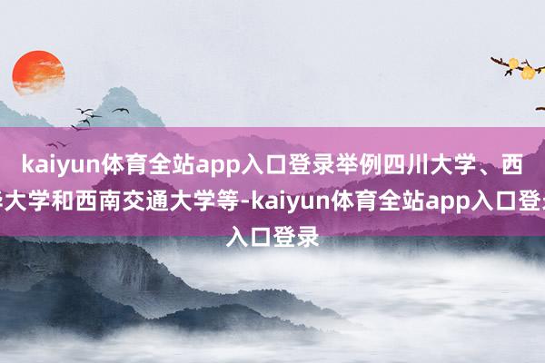kaiyun体育全站app入口登录举例四川大学、西华大学和西南交通大学等-kaiyun体育全站app入口登录