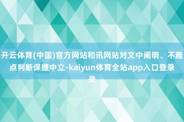 开云体育(中国)官方网站和讯网站对文中阐明、不雅点判断保握中立-kaiyun体育全站app入口登录