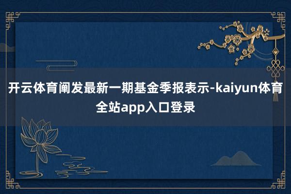 开云体育阐发最新一期基金季报表示-kaiyun体育全站app入口登录