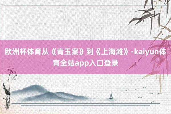 欧洲杯体育从《青玉案》到《上海滩》-kaiyun体育全站app入口登录