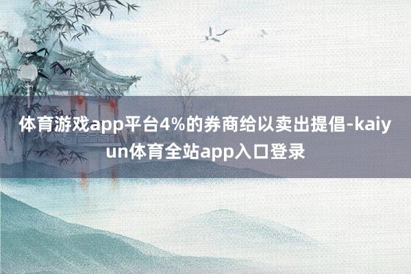 体育游戏app平台4%的券商给以卖出提倡-kaiyun体育全站app入口登录